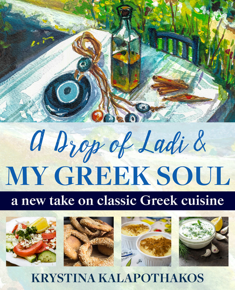 A Drop of Ladi & My Greek Soul - Cookbook by Krystina Kalapothakos